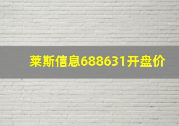 莱斯信息688631开盘价