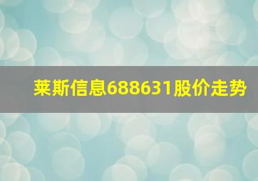 莱斯信息688631股价走势