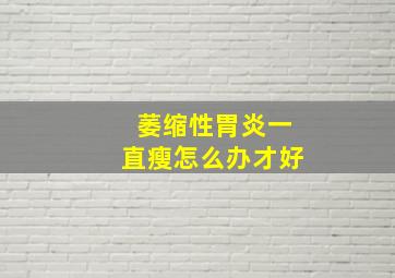 萎缩性胃炎一直瘦怎么办才好