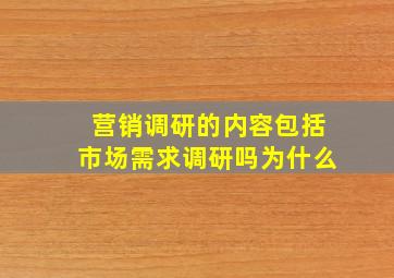 营销调研的内容包括市场需求调研吗为什么