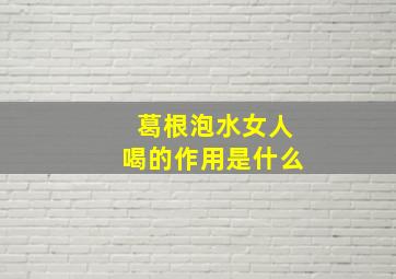 葛根泡水女人喝的作用是什么