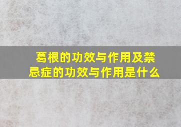 葛根的功效与作用及禁忌症的功效与作用是什么