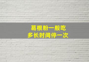 葛根粉一般吃多长时间停一次