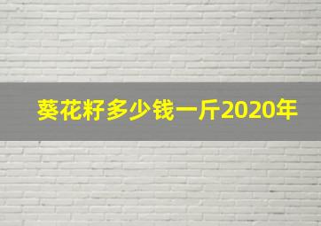 葵花籽多少钱一斤2020年