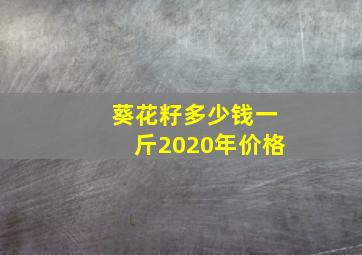 葵花籽多少钱一斤2020年价格