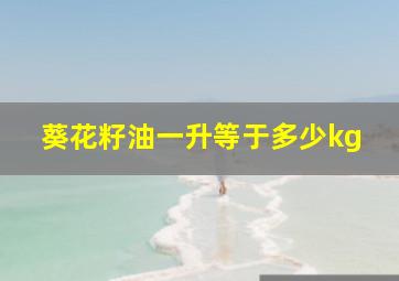 葵花籽油一升等于多少kg