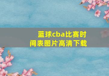 蓝球cba比赛时间表图片高清下载