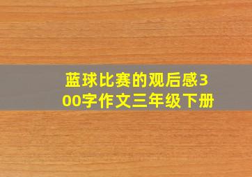 蓝球比赛的观后感300字作文三年级下册