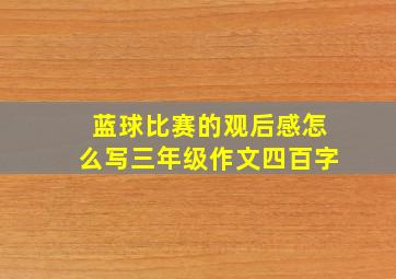 蓝球比赛的观后感怎么写三年级作文四百字