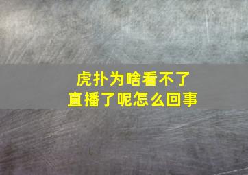 虎扑为啥看不了直播了呢怎么回事