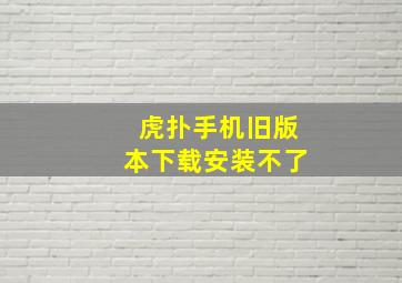 虎扑手机旧版本下载安装不了