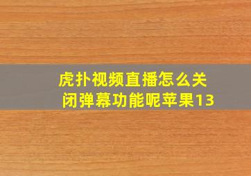 虎扑视频直播怎么关闭弹幕功能呢苹果13