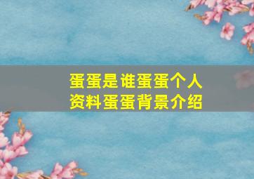 蛋蛋是谁蛋蛋个人资料蛋蛋背景介绍