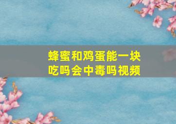 蜂蜜和鸡蛋能一块吃吗会中毒吗视频