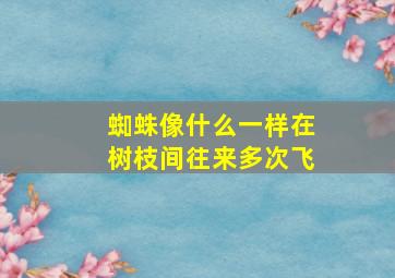 蜘蛛像什么一样在树枝间往来多次飞