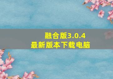 融合版3.0.4最新版本下载电脑