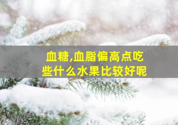 血糖,血脂偏高点吃些什么水果比较好呢