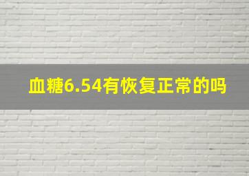 血糖6.54有恢复正常的吗