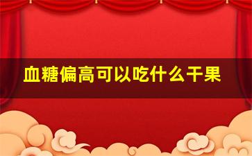 血糖偏高可以吃什么干果