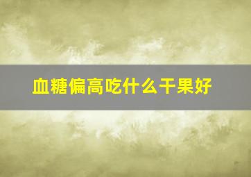 血糖偏高吃什么干果好