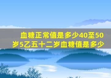 血糖正常值是多少40至50岁5乙五十二岁血糖值是多少