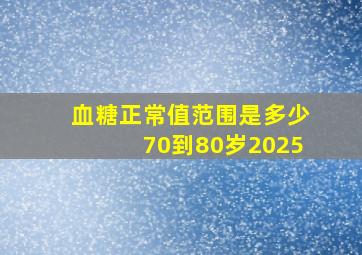 血糖正常值范围是多少70到80岁2025