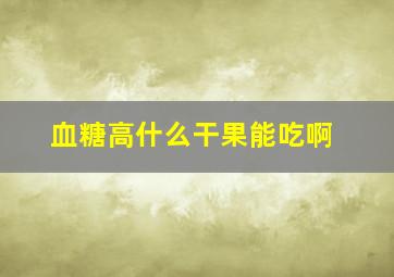 血糖高什么干果能吃啊