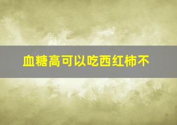 血糖高可以吃西红柿不