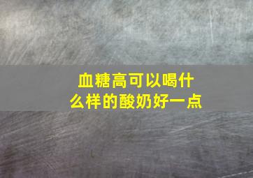 血糖高可以喝什么样的酸奶好一点