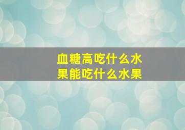 血糖高吃什么水果能吃什么水果