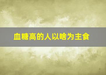 血糖高的人以啥为主食