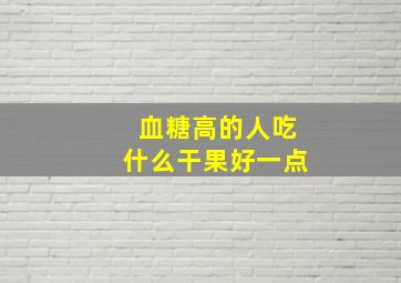 血糖高的人吃什么干果好一点