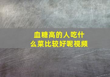 血糖高的人吃什么菜比较好呢视频