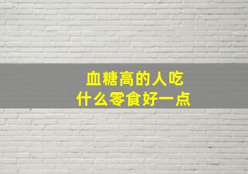 血糖高的人吃什么零食好一点