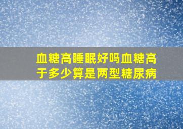 血糖高睡眠好吗血糖高于多少算是两型糖尿病