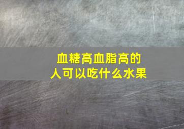 血糖高血脂高的人可以吃什么水果