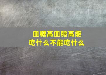 血糖高血脂高能吃什么不能吃什么