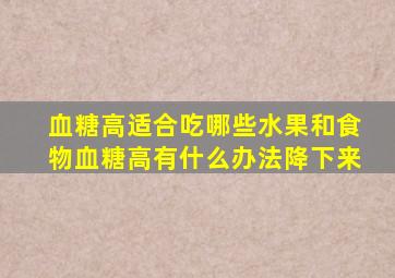 血糖高适合吃哪些水果和食物血糖高有什么办法降下来