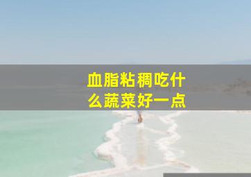 血脂粘稠吃什么蔬菜好一点