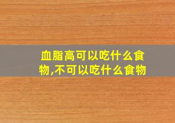 血脂高可以吃什么食物,不可以吃什么食物