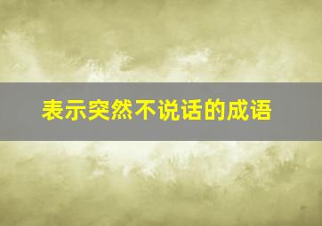 表示突然不说话的成语