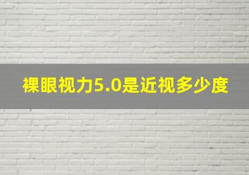 裸眼视力5.0是近视多少度