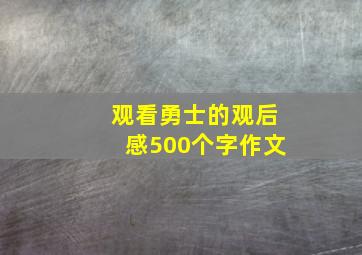 观看勇士的观后感500个字作文