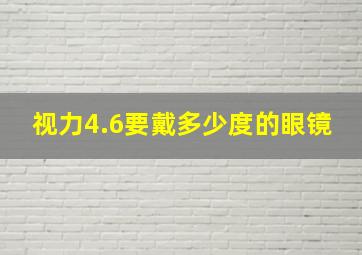 视力4.6要戴多少度的眼镜