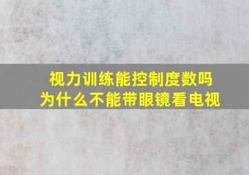 视力训练能控制度数吗为什么不能带眼镜看电视