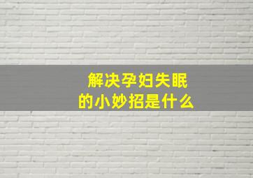 解决孕妇失眠的小妙招是什么