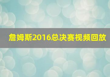 詹姆斯2016总决赛视频回放