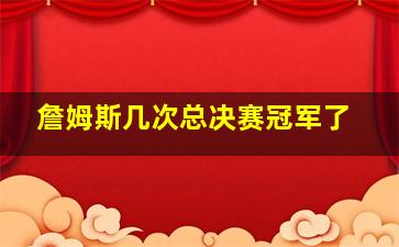 詹姆斯几次总决赛冠军了