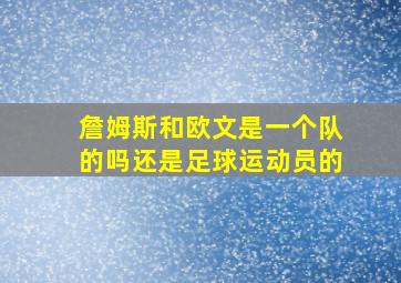 詹姆斯和欧文是一个队的吗还是足球运动员的