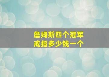 詹姆斯四个冠军戒指多少钱一个